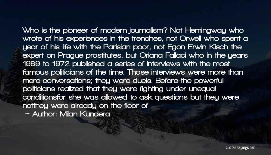 Milan Kundera Quotes: Who Is The Pioneer Of Modern Journalism? Not Hemingway Who Wrote Of His Experiences In The Trenches, Not Orwell Who