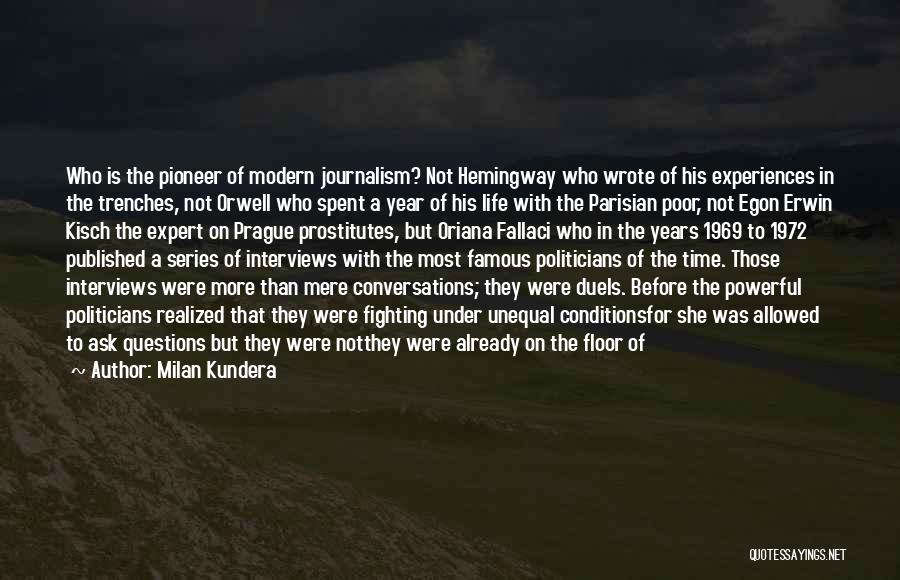 Milan Kundera Quotes: Who Is The Pioneer Of Modern Journalism? Not Hemingway Who Wrote Of His Experiences In The Trenches, Not Orwell Who