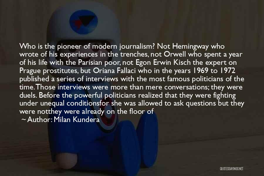 Milan Kundera Quotes: Who Is The Pioneer Of Modern Journalism? Not Hemingway Who Wrote Of His Experiences In The Trenches, Not Orwell Who