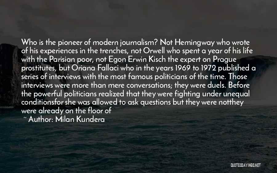 Milan Kundera Quotes: Who Is The Pioneer Of Modern Journalism? Not Hemingway Who Wrote Of His Experiences In The Trenches, Not Orwell Who