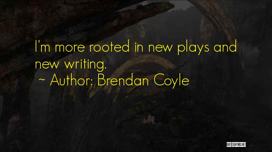 Brendan Coyle Quotes: I'm More Rooted In New Plays And New Writing.