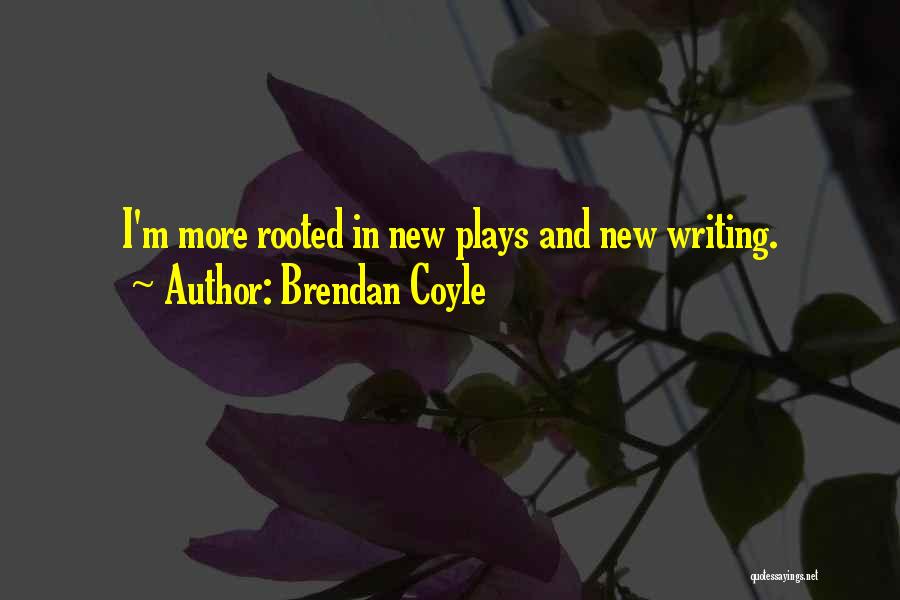 Brendan Coyle Quotes: I'm More Rooted In New Plays And New Writing.