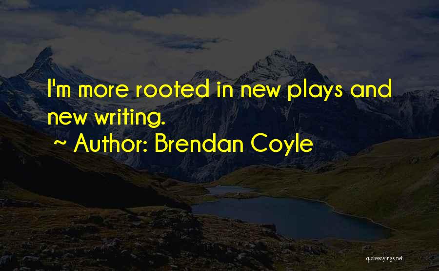 Brendan Coyle Quotes: I'm More Rooted In New Plays And New Writing.