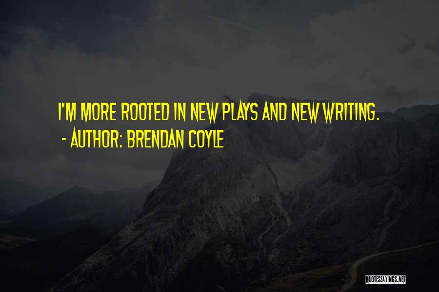 Brendan Coyle Quotes: I'm More Rooted In New Plays And New Writing.