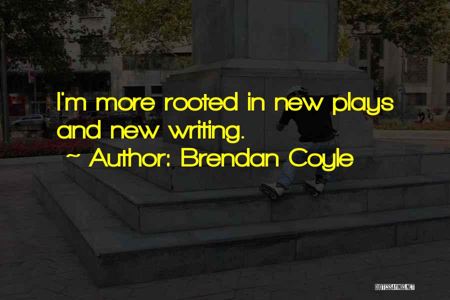 Brendan Coyle Quotes: I'm More Rooted In New Plays And New Writing.