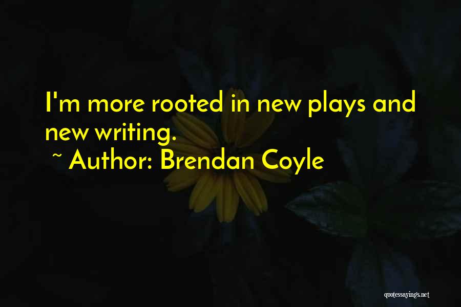 Brendan Coyle Quotes: I'm More Rooted In New Plays And New Writing.