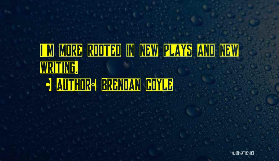 Brendan Coyle Quotes: I'm More Rooted In New Plays And New Writing.
