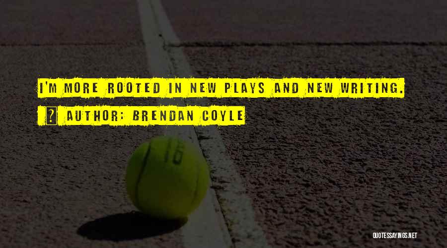 Brendan Coyle Quotes: I'm More Rooted In New Plays And New Writing.