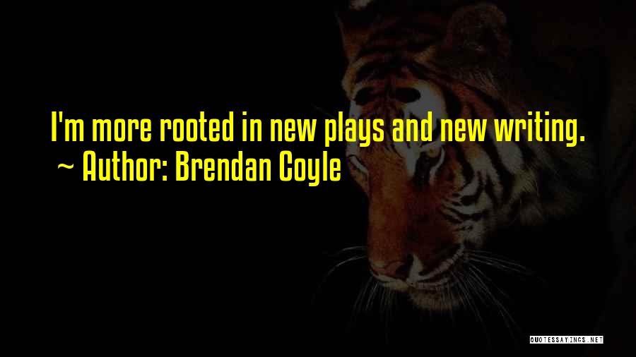 Brendan Coyle Quotes: I'm More Rooted In New Plays And New Writing.