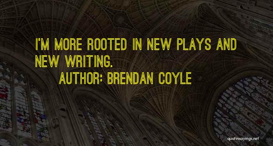Brendan Coyle Quotes: I'm More Rooted In New Plays And New Writing.