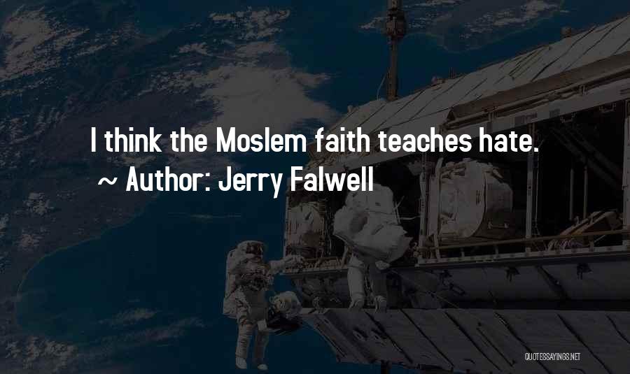 Jerry Falwell Quotes: I Think The Moslem Faith Teaches Hate.