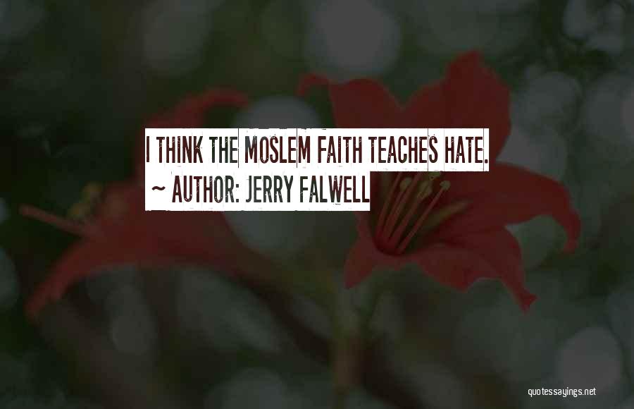 Jerry Falwell Quotes: I Think The Moslem Faith Teaches Hate.