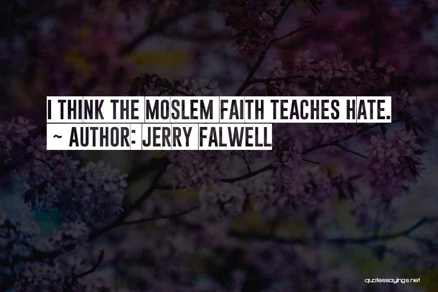 Jerry Falwell Quotes: I Think The Moslem Faith Teaches Hate.