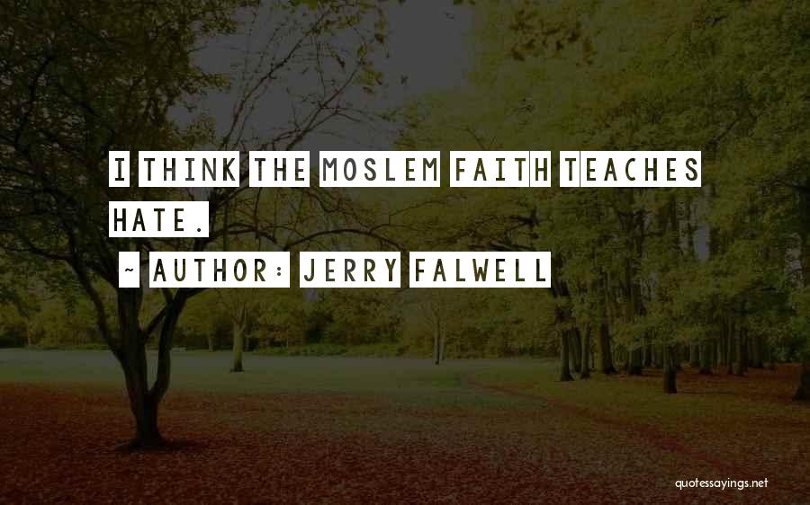 Jerry Falwell Quotes: I Think The Moslem Faith Teaches Hate.