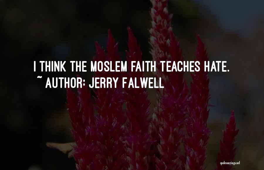 Jerry Falwell Quotes: I Think The Moslem Faith Teaches Hate.