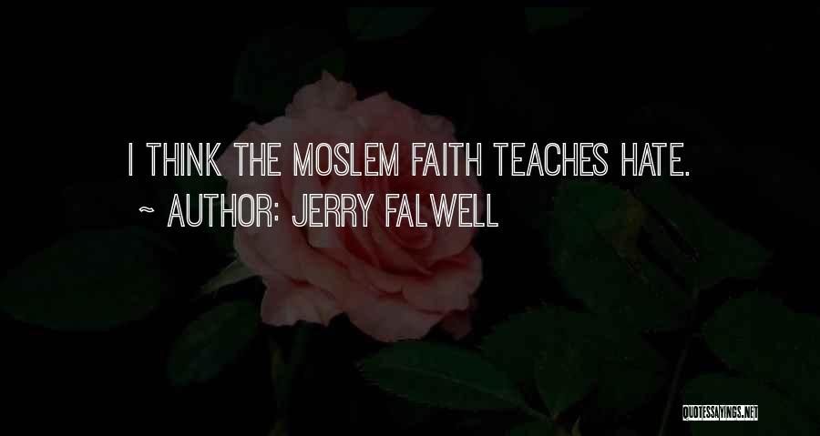 Jerry Falwell Quotes: I Think The Moslem Faith Teaches Hate.