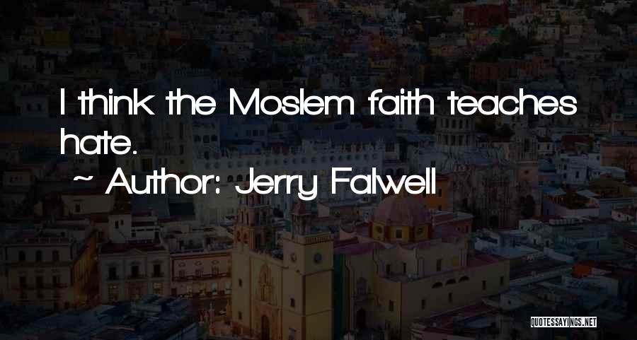 Jerry Falwell Quotes: I Think The Moslem Faith Teaches Hate.