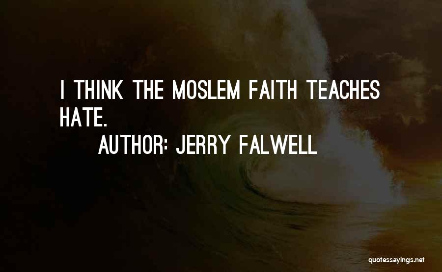 Jerry Falwell Quotes: I Think The Moslem Faith Teaches Hate.