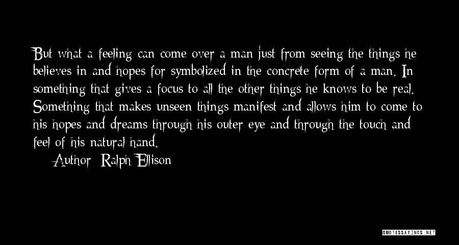 Ralph Ellison Quotes: But What A Feeling Can Come Over A Man Just From Seeing The Things He Believes In And Hopes For