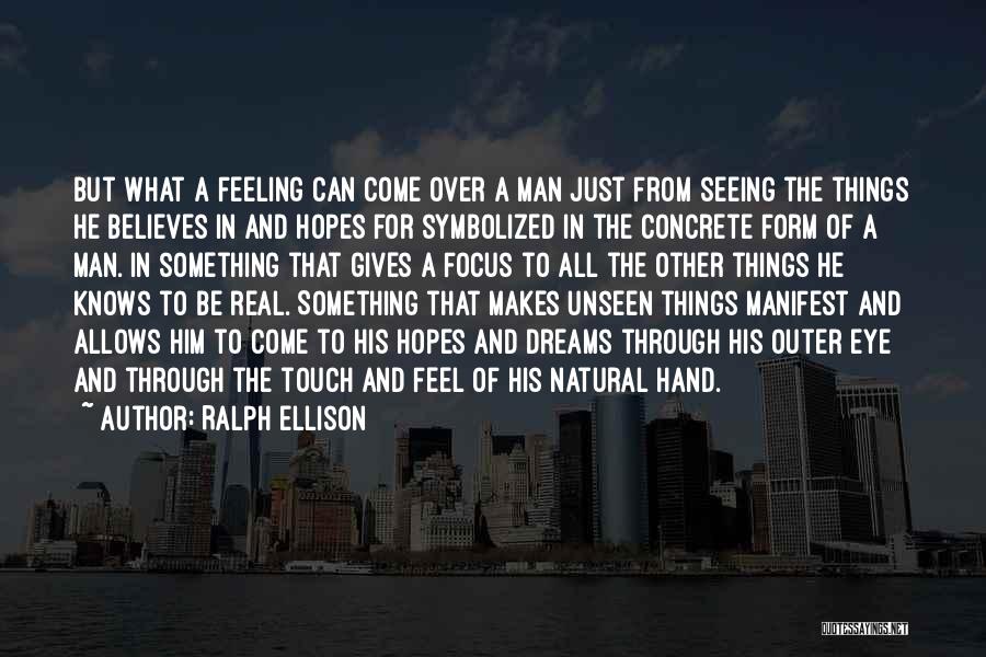 Ralph Ellison Quotes: But What A Feeling Can Come Over A Man Just From Seeing The Things He Believes In And Hopes For