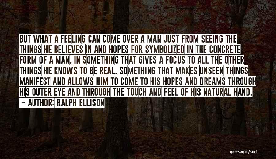 Ralph Ellison Quotes: But What A Feeling Can Come Over A Man Just From Seeing The Things He Believes In And Hopes For