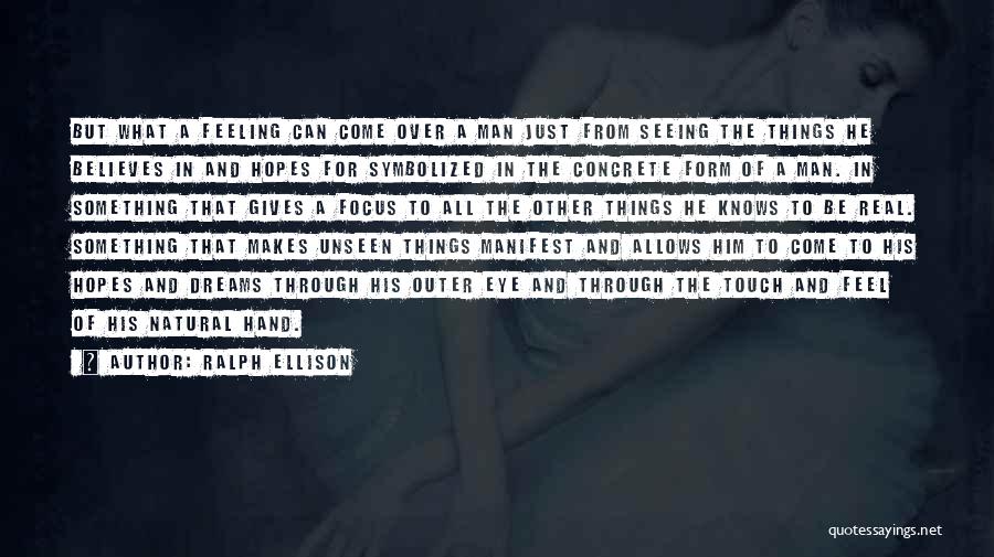 Ralph Ellison Quotes: But What A Feeling Can Come Over A Man Just From Seeing The Things He Believes In And Hopes For