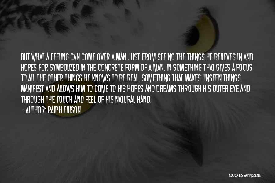 Ralph Ellison Quotes: But What A Feeling Can Come Over A Man Just From Seeing The Things He Believes In And Hopes For