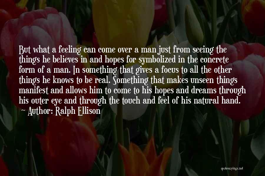 Ralph Ellison Quotes: But What A Feeling Can Come Over A Man Just From Seeing The Things He Believes In And Hopes For