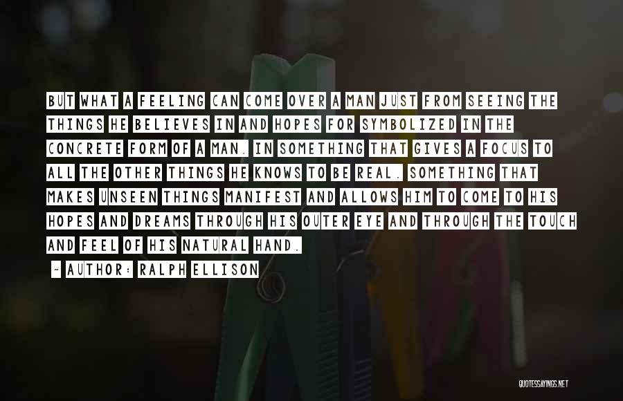 Ralph Ellison Quotes: But What A Feeling Can Come Over A Man Just From Seeing The Things He Believes In And Hopes For