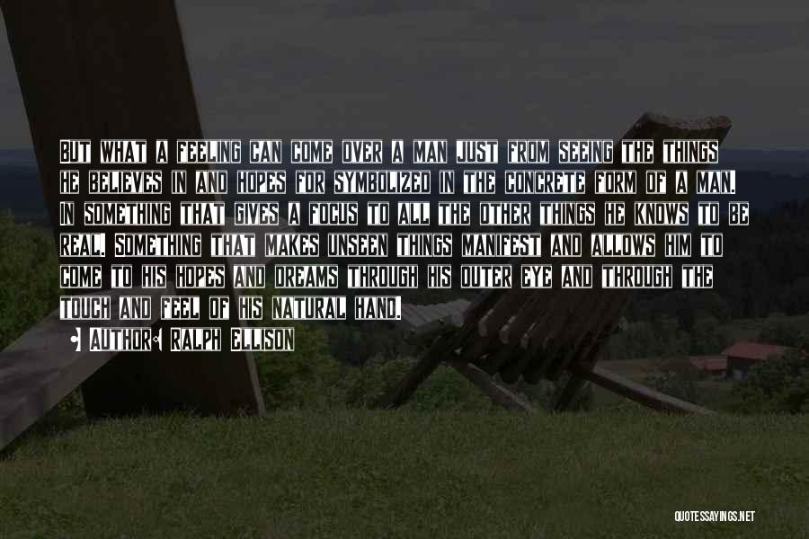 Ralph Ellison Quotes: But What A Feeling Can Come Over A Man Just From Seeing The Things He Believes In And Hopes For