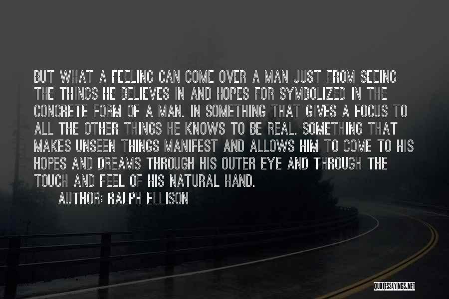 Ralph Ellison Quotes: But What A Feeling Can Come Over A Man Just From Seeing The Things He Believes In And Hopes For