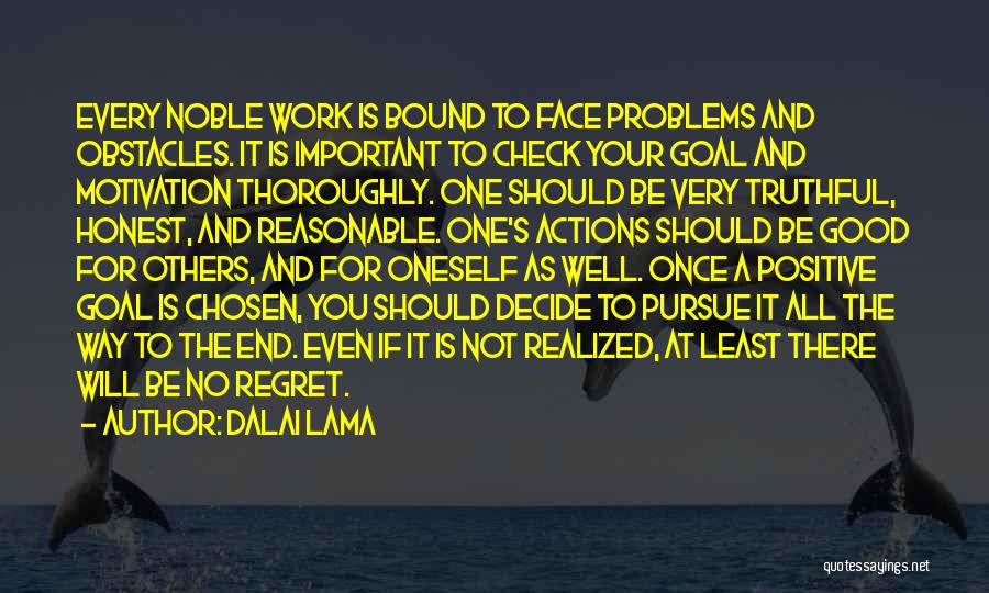 Dalai Lama Quotes: Every Noble Work Is Bound To Face Problems And Obstacles. It Is Important To Check Your Goal And Motivation Thoroughly.