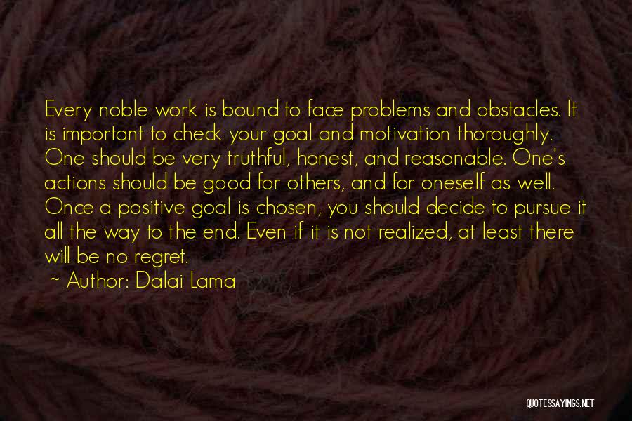 Dalai Lama Quotes: Every Noble Work Is Bound To Face Problems And Obstacles. It Is Important To Check Your Goal And Motivation Thoroughly.