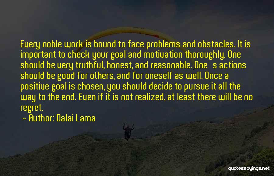 Dalai Lama Quotes: Every Noble Work Is Bound To Face Problems And Obstacles. It Is Important To Check Your Goal And Motivation Thoroughly.