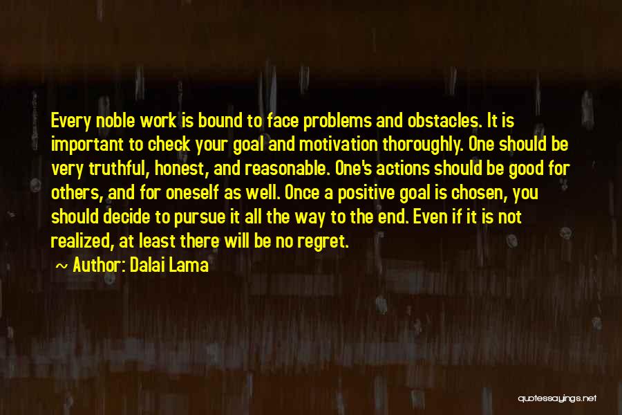 Dalai Lama Quotes: Every Noble Work Is Bound To Face Problems And Obstacles. It Is Important To Check Your Goal And Motivation Thoroughly.