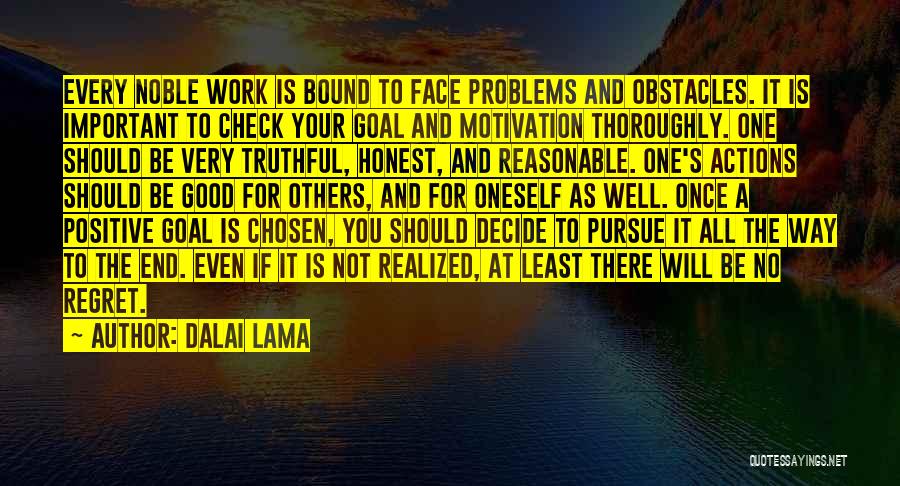 Dalai Lama Quotes: Every Noble Work Is Bound To Face Problems And Obstacles. It Is Important To Check Your Goal And Motivation Thoroughly.