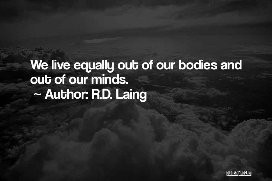 R.D. Laing Quotes: We Live Equally Out Of Our Bodies And Out Of Our Minds.