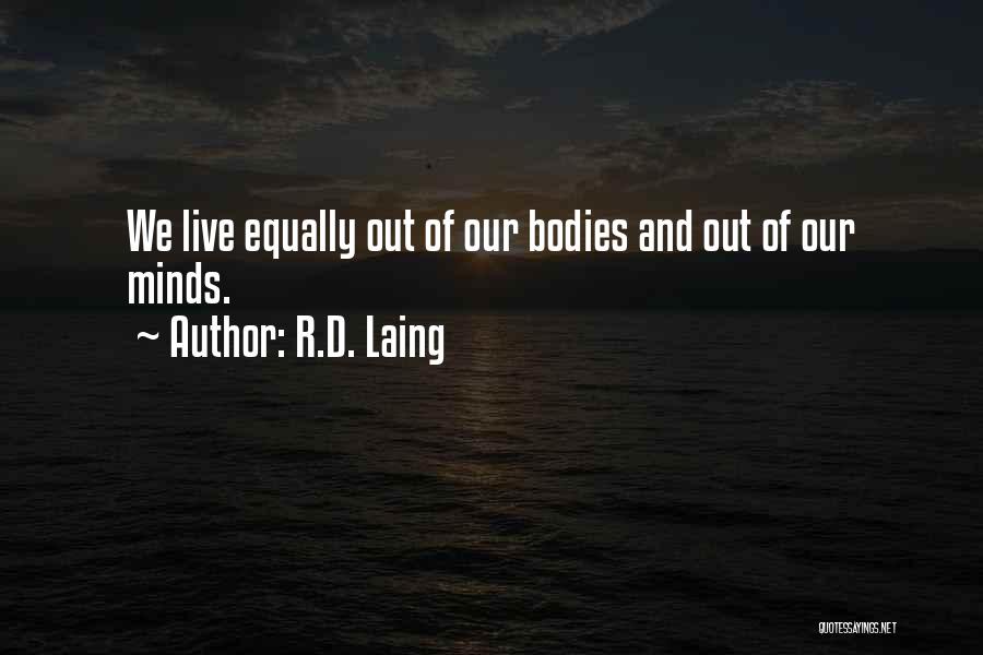 R.D. Laing Quotes: We Live Equally Out Of Our Bodies And Out Of Our Minds.