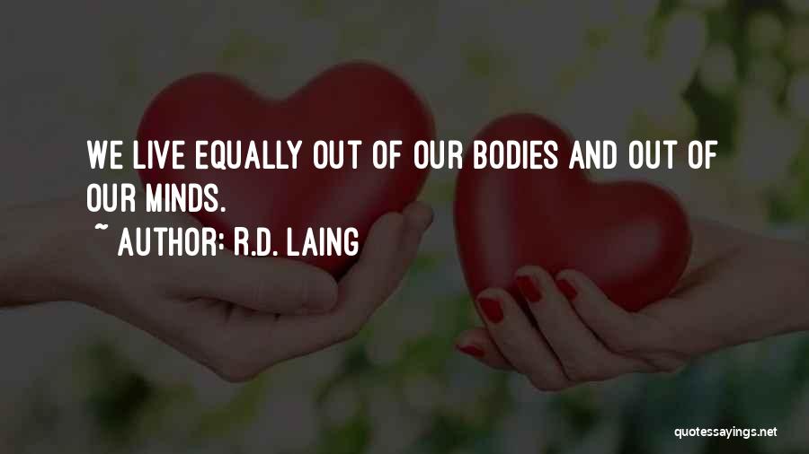 R.D. Laing Quotes: We Live Equally Out Of Our Bodies And Out Of Our Minds.