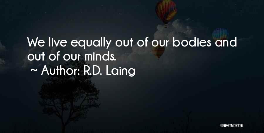 R.D. Laing Quotes: We Live Equally Out Of Our Bodies And Out Of Our Minds.