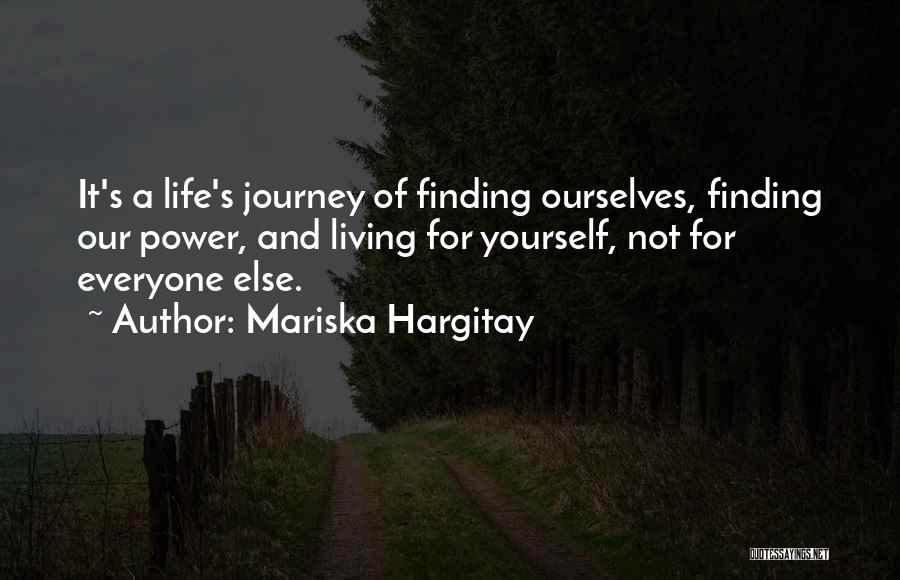 Mariska Hargitay Quotes: It's A Life's Journey Of Finding Ourselves, Finding Our Power, And Living For Yourself, Not For Everyone Else.