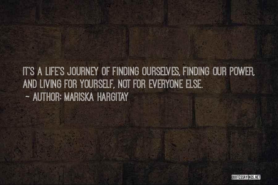 Mariska Hargitay Quotes: It's A Life's Journey Of Finding Ourselves, Finding Our Power, And Living For Yourself, Not For Everyone Else.