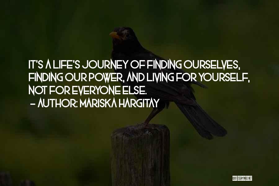 Mariska Hargitay Quotes: It's A Life's Journey Of Finding Ourselves, Finding Our Power, And Living For Yourself, Not For Everyone Else.