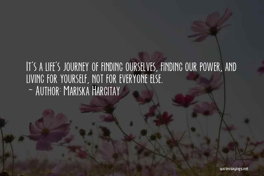 Mariska Hargitay Quotes: It's A Life's Journey Of Finding Ourselves, Finding Our Power, And Living For Yourself, Not For Everyone Else.