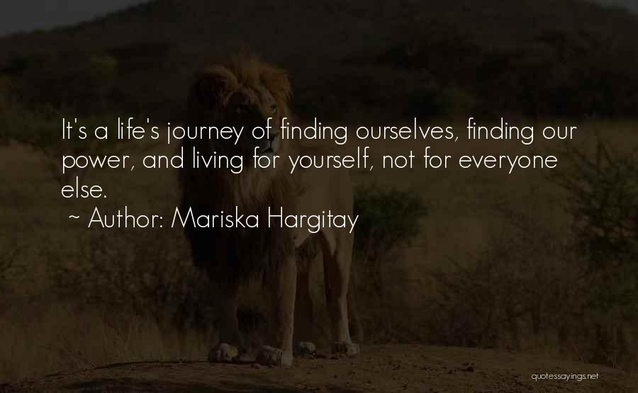 Mariska Hargitay Quotes: It's A Life's Journey Of Finding Ourselves, Finding Our Power, And Living For Yourself, Not For Everyone Else.