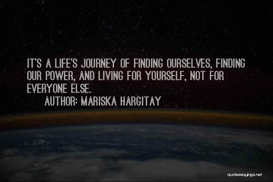 Mariska Hargitay Quotes: It's A Life's Journey Of Finding Ourselves, Finding Our Power, And Living For Yourself, Not For Everyone Else.