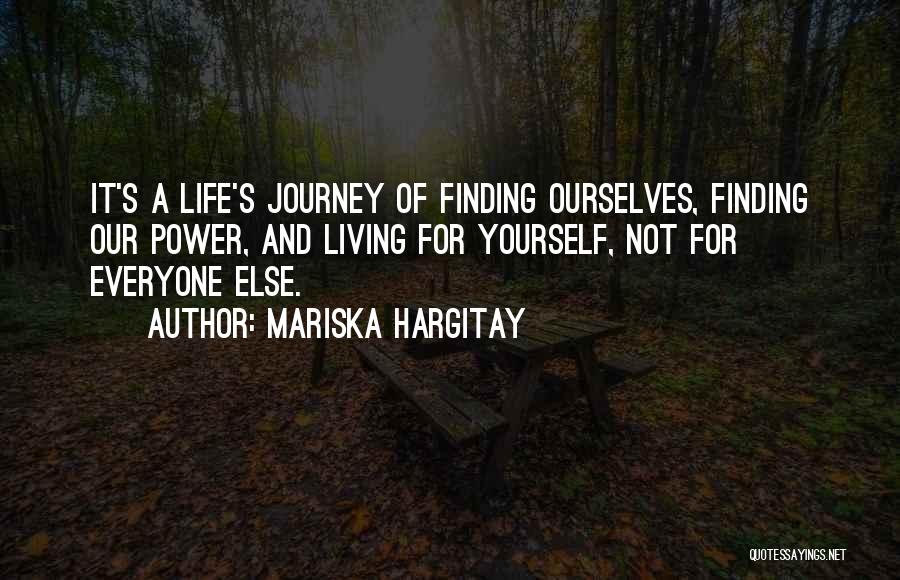 Mariska Hargitay Quotes: It's A Life's Journey Of Finding Ourselves, Finding Our Power, And Living For Yourself, Not For Everyone Else.