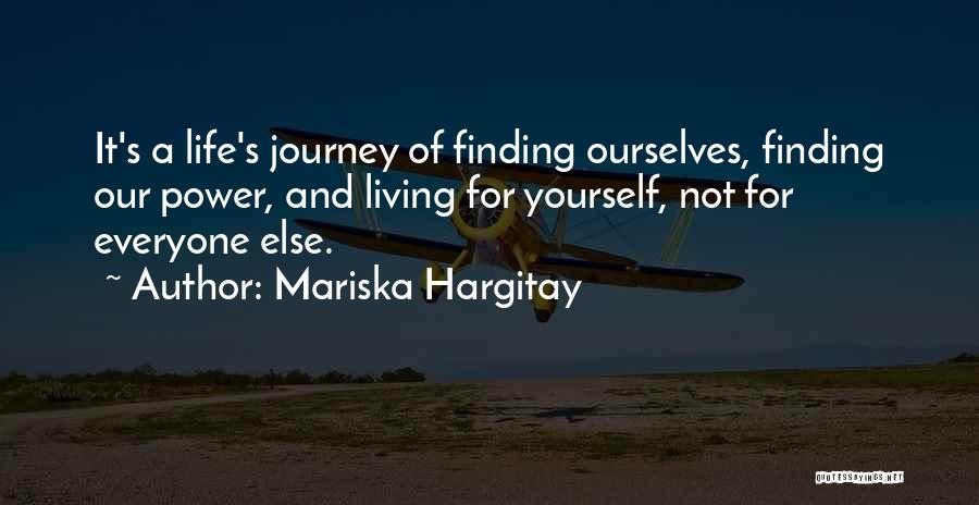 Mariska Hargitay Quotes: It's A Life's Journey Of Finding Ourselves, Finding Our Power, And Living For Yourself, Not For Everyone Else.