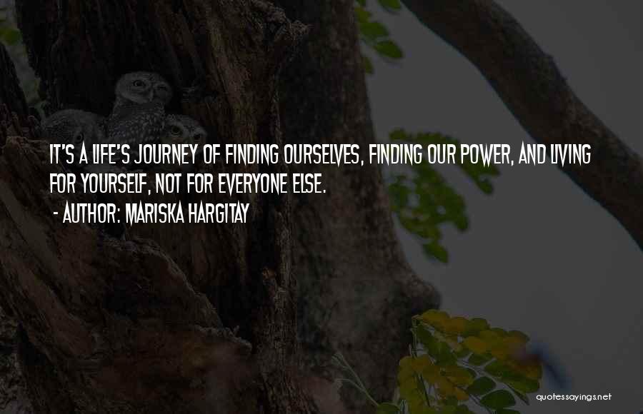 Mariska Hargitay Quotes: It's A Life's Journey Of Finding Ourselves, Finding Our Power, And Living For Yourself, Not For Everyone Else.