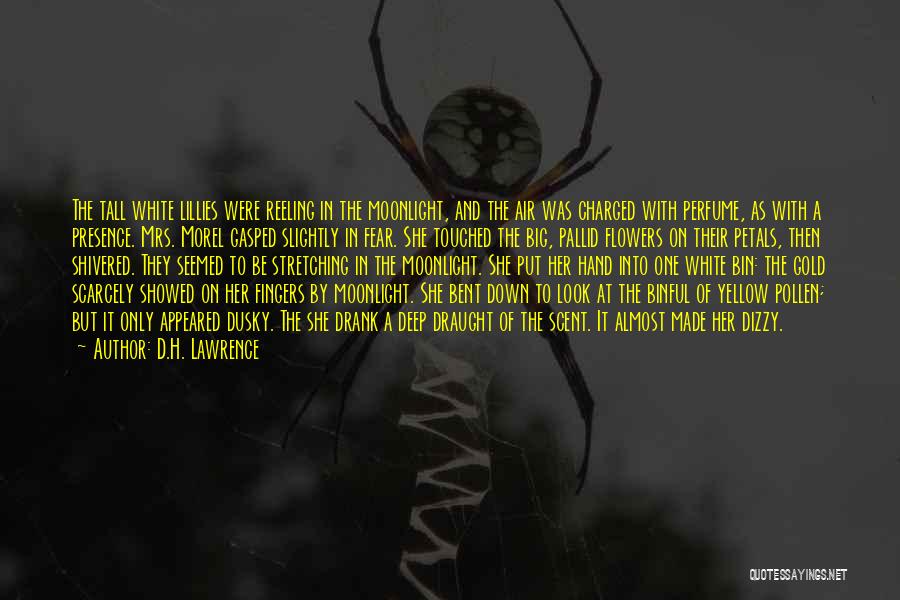 D.H. Lawrence Quotes: The Tall White Lillies Were Reeling In The Moonlight, And The Air Was Charged With Perfume, As With A Presence.